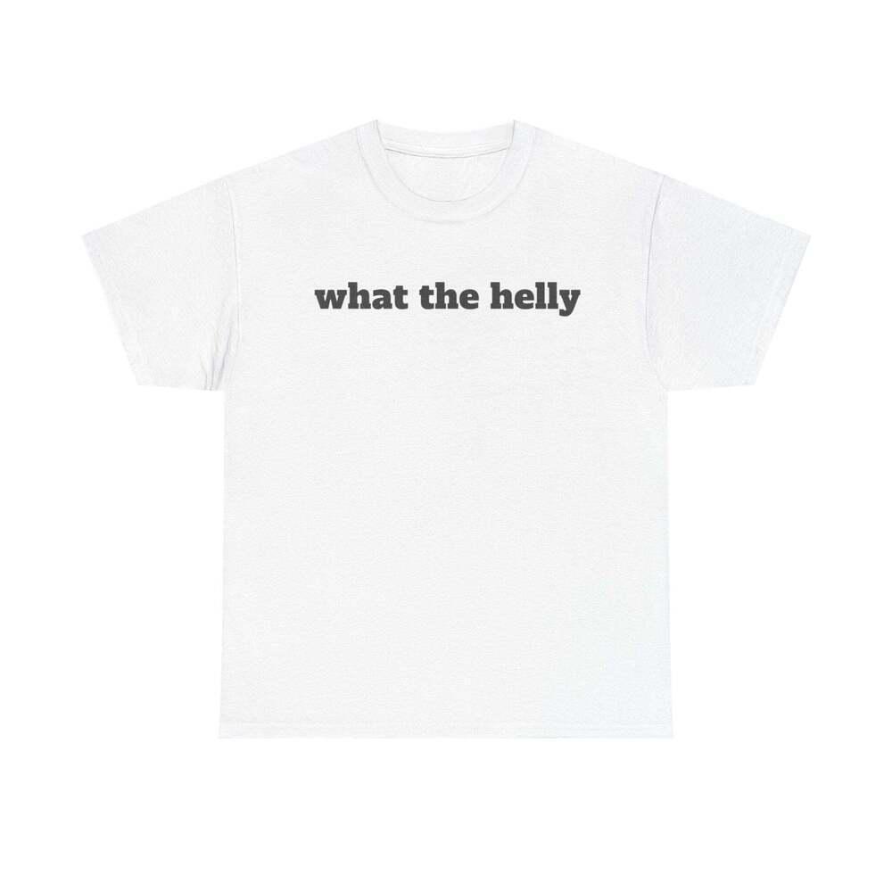 What The Helly Funny Graphic Meme Humor Unisex Streetwear Gift T Shirt